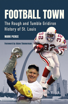 Football Town: The Rough and Tumble Gridiron History of St. Louis (Sports and American Culture)