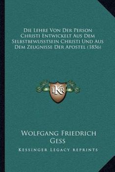 Paperback Die Lehre Von Der Person Christi Entwickelt Aus Dem Selbstbewusstsein Christi Und Aus Dem Zeugnisse Der Apostel (1856) [German] Book