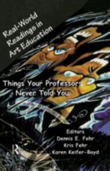 Real-World Readings in Art Education: Things Your Professor Never Told You (Garland Reference Library of Social Science)