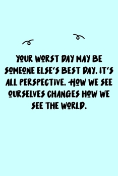 Paperback Your worst day may be someone else's best day. It's all perspective. How we see ourselves changes how we see the world. Journal: A minimalistic Lined Book