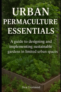 Paperback Urban Permaculture Essentials: A guide to designing and implementing sustainable gardens in limited urban spaces Book