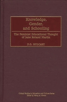 Hardcover Knowledge, Gender, and Schooling: The Feminist Educational Thought of Jane Roland Martin Book