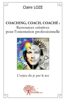 Paperback Coaching, coach, coaché: Ressources créatives pour l'orientation professionnelle: L'enjeu du je par le jeu [French] Book