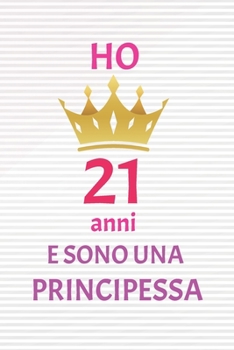 ho 21 anni e sono principessa: 21 Anni compleanno idea regalo,  bello quaderno di Compleanno che può usarlo come Diario o Taccuino  per ragazza regalo 100 pagine 6x9 (Italian Edition)