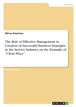 Paperback The Role of Effective Management in Creation of Successful Business Strategies in the Service Industry on the Example of "Clean Place" Book