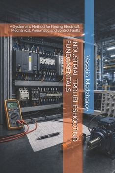 Paperback Industrial Troubleshooting Fundamentals: A Systematic Method for Finding Electrical, Mechanical, Pneumatic and Control Faults Book