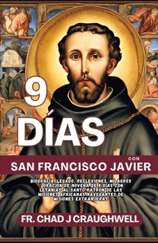 9 DÍAS Con San Francisco Javier: Biografía, Legado, Reflexiones, Milagros | Oración de Novena de 9 Días con Letanías al Santo Patrón de las Misiones ... to the Catholic Saint) (Spanish Edition)