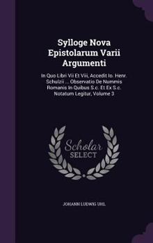 Hardcover Sylloge Nova Epistolarum Varii Argumenti: In Quo Libri VII Et VIII, Accedit IO. Henr. Schulzii ... Observatio de Nummis Romanis in Quibus S.C. Et Ex S Book