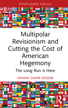 Hardcover Multipolar Revisionism and Cutting the Cost of American Hegemony: The Long-Run is Here Book