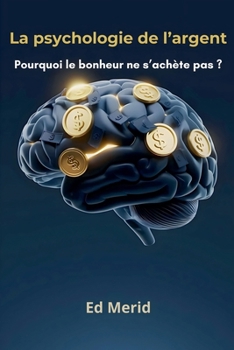 La psychologie de l'argent: Pourquoi le bonheur ne s'achète pas ? (French Edition)