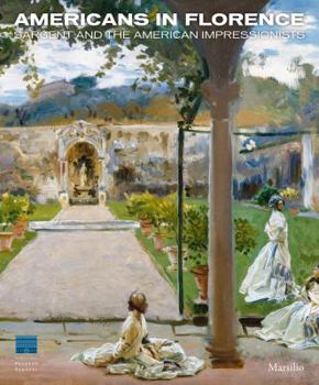 Hardcover Americans in Florence: Sargent and the American Impressionists Book