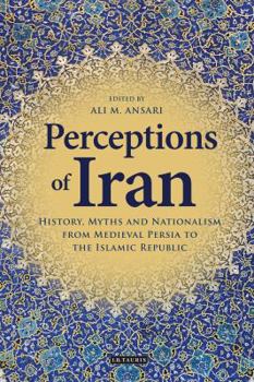 Hardcover Perceptions of Iran: History, Myths and Nationalism from Medieval Persia to the Islamic Republic Book