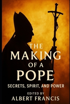 The Making of a Pope: Secrets, Spirit, and Power