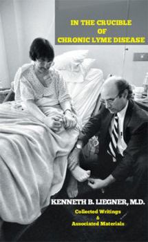 Hardcover In the Crucible of Chronic Lyme Disease: Collected Writings & Associated Materials Book