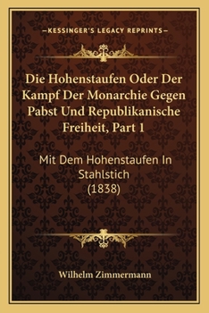 Paperback Die Hohenstaufen Oder Der Kampf Der Monarchie Gegen Pabst Und Republikanische Freiheit, Part 1: Mit Dem Hohenstaufen In Stahlstich (1838) [German] Book