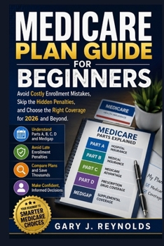 Paperback Medicare Plan Guide for Beginners: Avoid Costly Enrollment Mistakes, Skip the Hidden Penalties, and Choose the Right Coverage for 2026 and Beyond Book