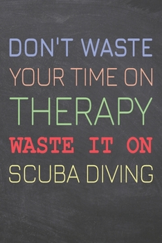 Paperback Don't Waste Your Time On Therapy Waste It On Scuba Diving: Scuba Diving Notebook, Planner or Journal - Size 6 x 9 - 110 Dot Grid Pages - Office Equipm Book