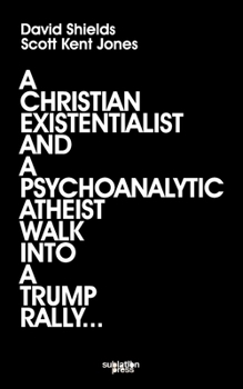 Paperback A Christian Existentialist and a Psychoanalytic Atheist Walk Into a Trump Rally Book