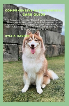 Comprhensive Aussiesdoodle Care Guide: Complete Breeders Manual to Understanding Aussiedoodle Dog breed facts & information for all beginners: Includi