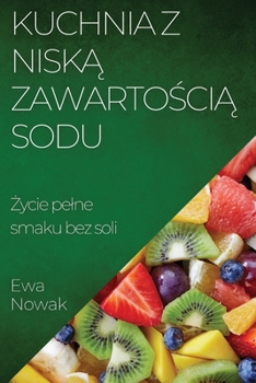 Paperback Kuchnia z Nisk&#261; Zawarto&#347;ci&#261; Sodu: &#379;ycie pelne smaku bez soli [Polish] Book