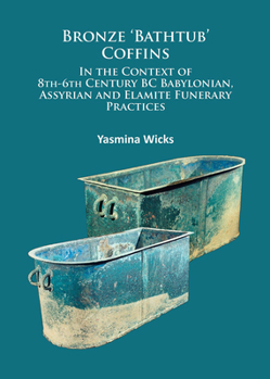 Paperback Bronze 'Bathtub' Coffins in the Context of 8th-6th Century BC Babylonian, Assyrian and Elamite Funerary Practices Book
