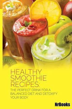 Paperback Healthy Smoothie Recipes: The Perfect Drink for a Balanced Diet and Detoxify Your Body Book