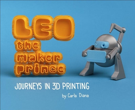 Hardcover Leo the Maker Prince: Journeys in 3D Printing Book