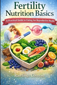FERTILITY NUTRITION BASICS: A Practical Guide to Eating for Reproductive Health