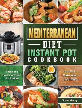 Hardcover Mediterranean Diet Instant Pot Cookbook: Fresh and Foolproof Instant Pot Recipes that Will Make Your Life Easier Book