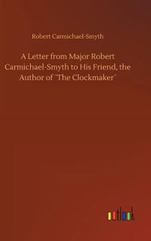 Hardcover A Letter from Major Robert Carmichael-Smyth to His Friend, the Author of ´The Clockmaker´ Book