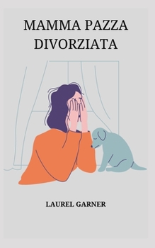 MAMMA PAZZA DIVORZIATA (Italian Edition)