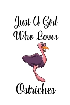 Just A Girl Who Loves Ostriches: Funny Novelty Gift For Girls, Teen Girls | Birthday Gift For Ostrich Lovers | Blank Lined Journal To Write In (Alternative To Card)