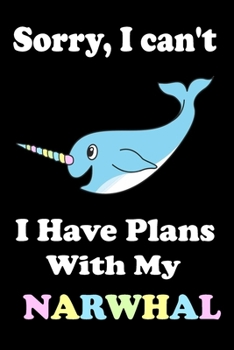 Paperback Sorry, I Can't I Have Plans With My Narwhal Book