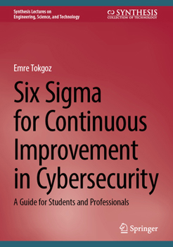 Hardcover Six SIGMA for Continuous Improvement in Cybersecurity: A Guide for Students and Professionals Book