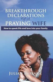Paperback Breakthrough Declarations Of A Praying Wife: How To Speak Life And Love Into Your Family Book