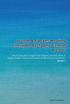 Paperback Journal & Tracker: Healing Choroidal Dystrophy: The 30 Day Raw Vegan Plant-Based Detoxification & Regeneration Journal & Tracker for Reve Book