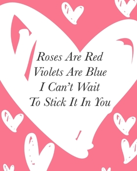 Roses Are Red Violets Are Blue I Can't Wait To Stick It In You: Love Hearts Grey Pink and White Valentine’s Day Gift Notebook (Cute Notebooks)