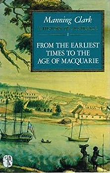 A History of Australia, I: From the Earliest Times to the Age of Macquarie - Book #1 of the A History of Australia