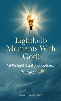 Hardcover Lightbulb Moments With God!: Let The Light Dispel Your Darkness -- The Light is On! Book