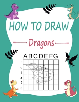 Paperback How to draw dragons: Learn how to draw using the easy grid method, great art gift your children and teens, boys and girls, for kids ages 5- Book