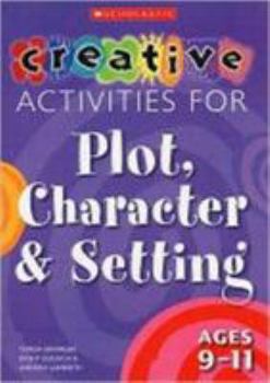 Paperback Creative Activities for Plot, Character and Setting, Ages 9-11 Book
