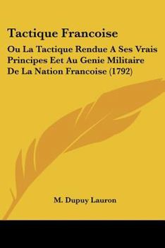 Paperback Tactique Francoise: Ou La Tactique Rendue A Ses Vrais Principes Eet Au Genie Militaire De La Nation Francoise (1792) Book