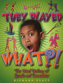 They Played What?!: The Wierd History of Sports & Recreation