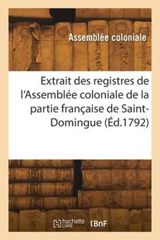 Paperback Extrait des registres de l'Assemblée coloniale de la partie française de Saint-Domingue [French] Book