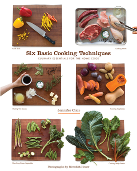 Paperback Six Basic Cooking Techniques: Culinary Essentials for the Home Cook Book