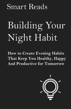 Paperback Building Your Night Habit: How to Create Evening Habits That Keep You Health, Happy, And Productive for Tomorrow Book