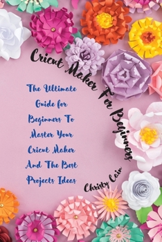 Paperback Cricut Maker for beginners: The Ultimate Guide for Beginners To Master Your Cricut Maker And The Best Projects Ideas Book