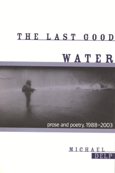 Paperback The Last Good Water: Prose and Poetry, 1988-2003 Book