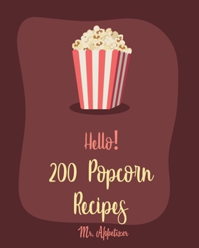 Paperback Hello! 200 Popcorn Recipes: Best Popcorn Cookbook Ever For Beginners [Book 1] Book