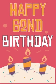 Happy 62nd Birthday: 62nd Birthday Gift / Journal / Notebook / Diary / Unique Greeting & Birthday Card Alternative